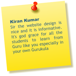 Kiran Kumar Sir the website design is nice and it is informative. It's god grace for all the students to learn from Guru like you especially in your own Gurukula